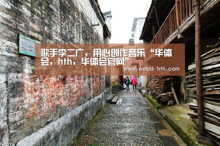 歌手李二广,用心创作音乐“华体会,hth,华体会官网”(图3) 华体会,hth,华体会官网