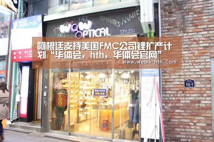 阿根廷支持美国FMC公司锂扩产计划“华体会,hth,华体会官网”(图2) 华体会,hth,华体会官网
